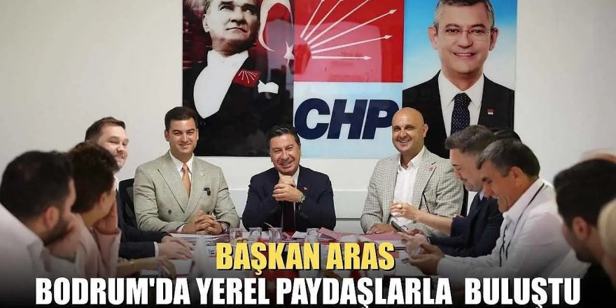 Başkan Aras, Bodrum'da Yerel Paydaşlarla Buluştu
