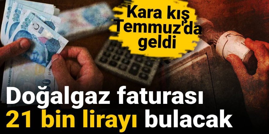 Doğalgaz faturası 21 bin lirayı bulacak