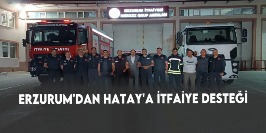 Erzurum İtfaiyesi Hatay'da görev başında