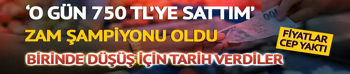 'O gün 750 TL'ye sattım' Zam şampiyonu oldu!