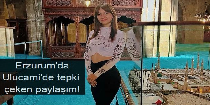 Erzurum'da Ulucami'de tepki çeken paylaşım!