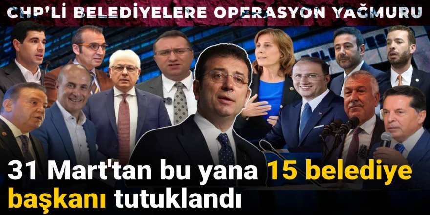31 Mart'tan bu yana 15 belediye başkanı tutuklandı