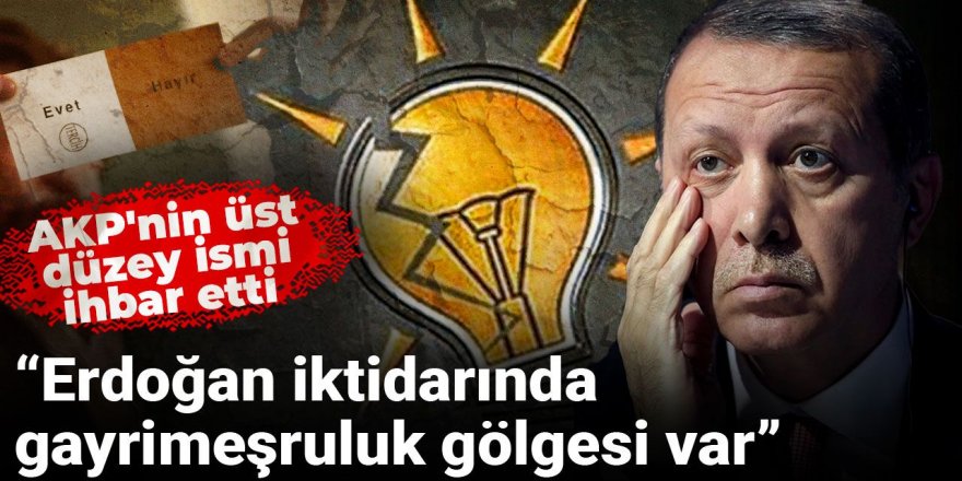 AKP'nin üst düzey ismi ihbar etti: Erdoğan iktidarında gayrimeşruluk gölgesi var