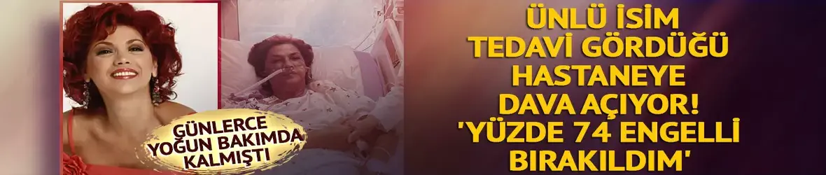 Ayşenur Yazıcı tedavi gördüğü hastaneye dava açıyor!