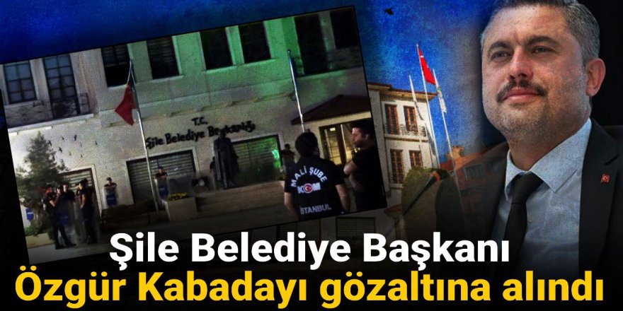 Şile Belediyesi'ne operasyon: Belediye Başkanı gözaltına alındı