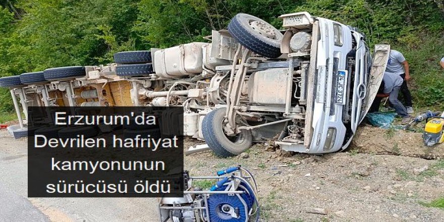 Erzurum'da Devrilen hafriyat kamyonunun sürücüsü öldü