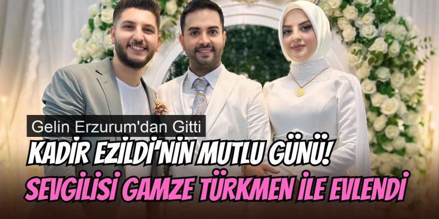 Kadir Ezildi ile evlendi: Gelin Erzurum'da