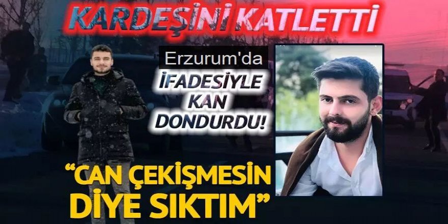 Erzurum'da Kardeşini katletti!