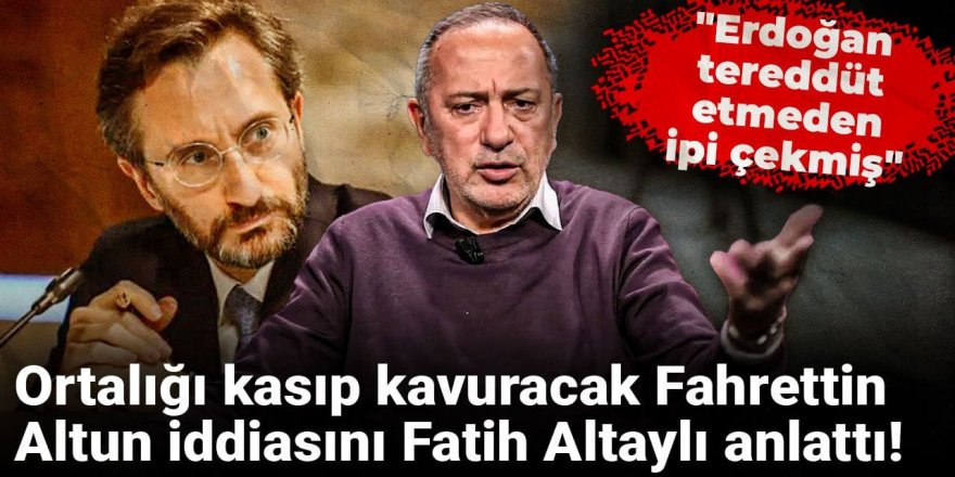 Fahrettin Altun iddiasını Fatih Altaylı anlattı