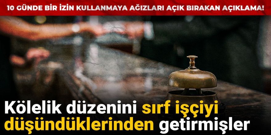 Kölelik düzenini sırf işçiyi düşündüklerinden getirmişler...