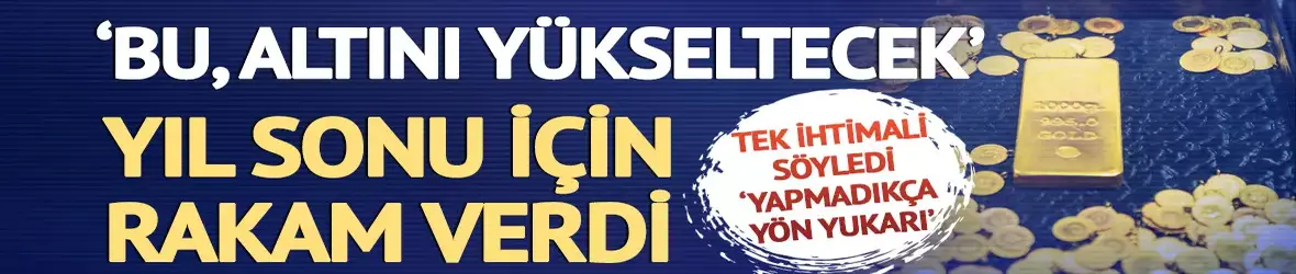 'Bu, altını yükseltecek' Yıl sonu için rakam verdi! '