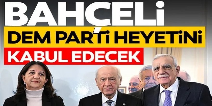 DEM Parti heyeti ile MHP lideri Devlet Bahçeli görüşecek!