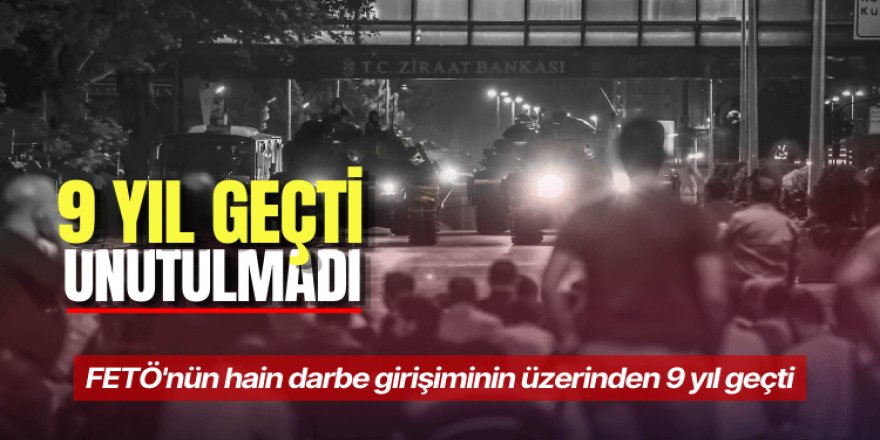 FETÖ'nün hain darbe girişiminin üzerinden 9 yıl geçti