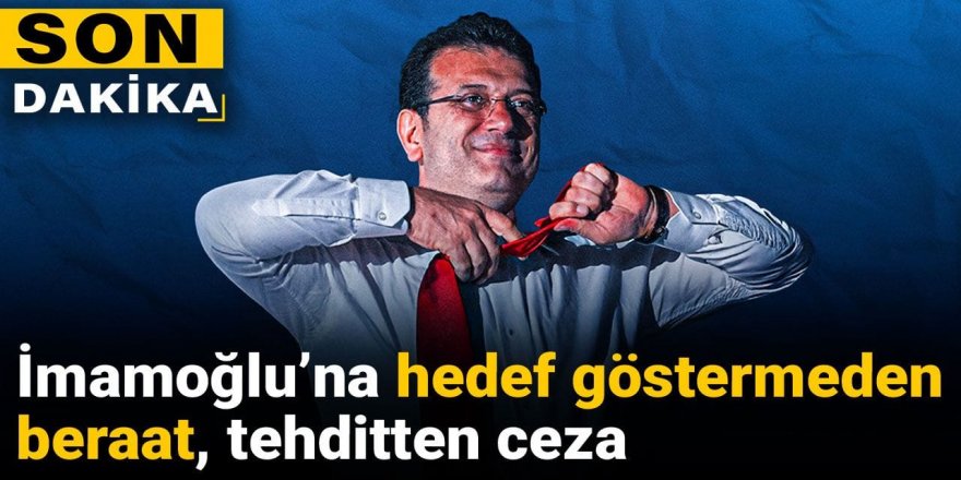 İmamoğlu'na hedef göstermeden beraat tehditten ceza