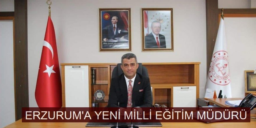Erzurum İl Milli Eğitim Müdürü değişti