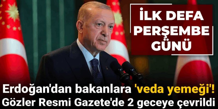Erdoğan'dan bakanlara 'veda yemeği'! Gözler Resmi Gazete'de