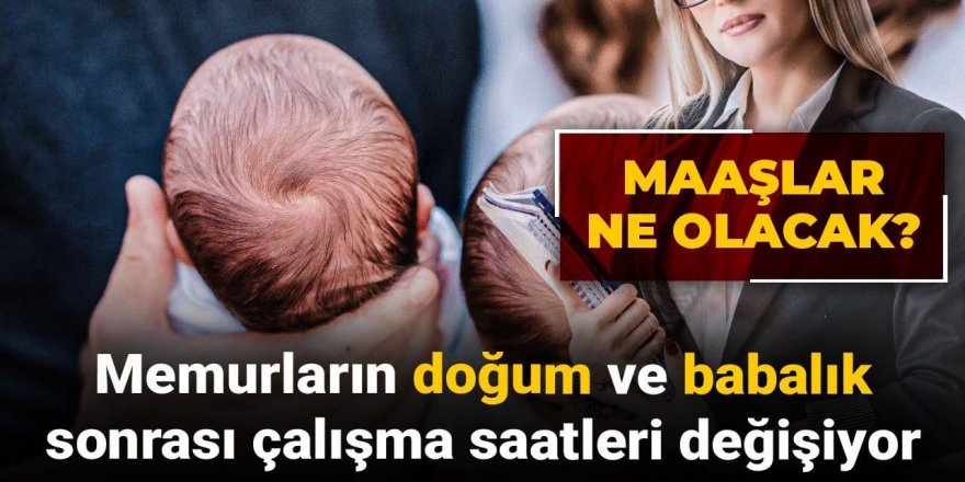 Memurların doğum ve babalık sonrası çalışma saatleri değişiyor