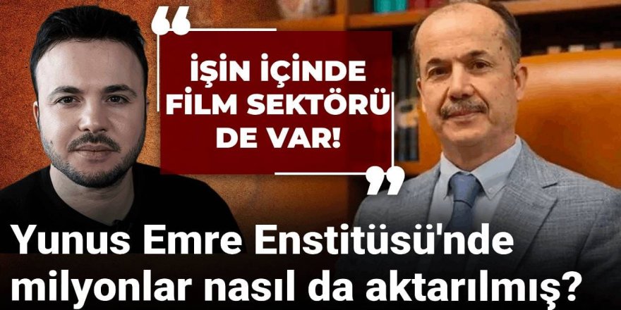 Yunus Emre Enstitüsü'nde milyonlar nasıl aktarılmış?