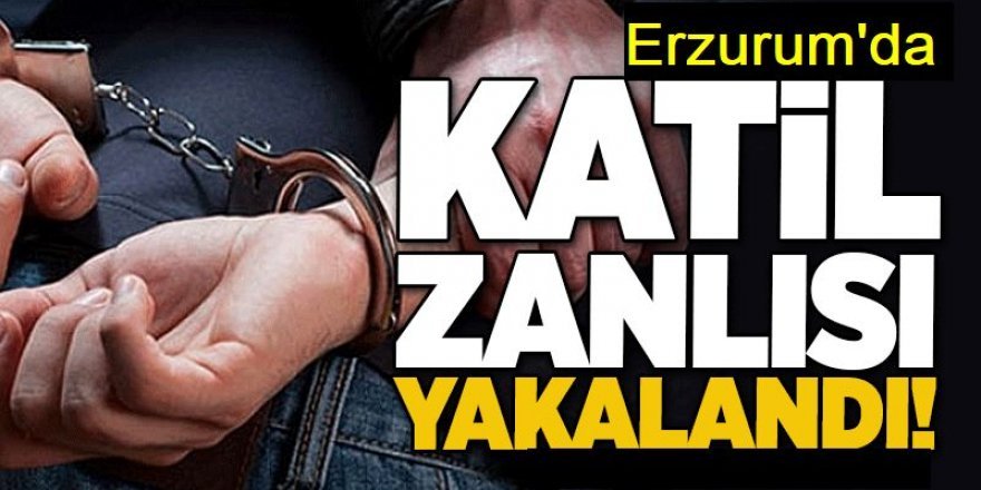 Erzurum’da cinayet zanlısı yakalandı