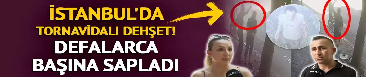 İstanbul'da tornavidalı dehşet!