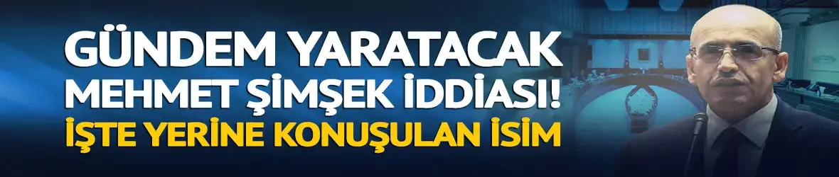 Gündem yaratacak Mehmet Şimşek iddiası!