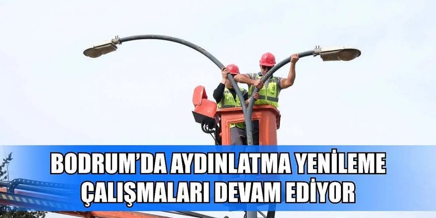 Bodrum'da aydınlatma yenileme çalışmaları devam ediyor