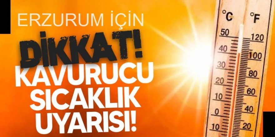 Erzurum kavrulacak: