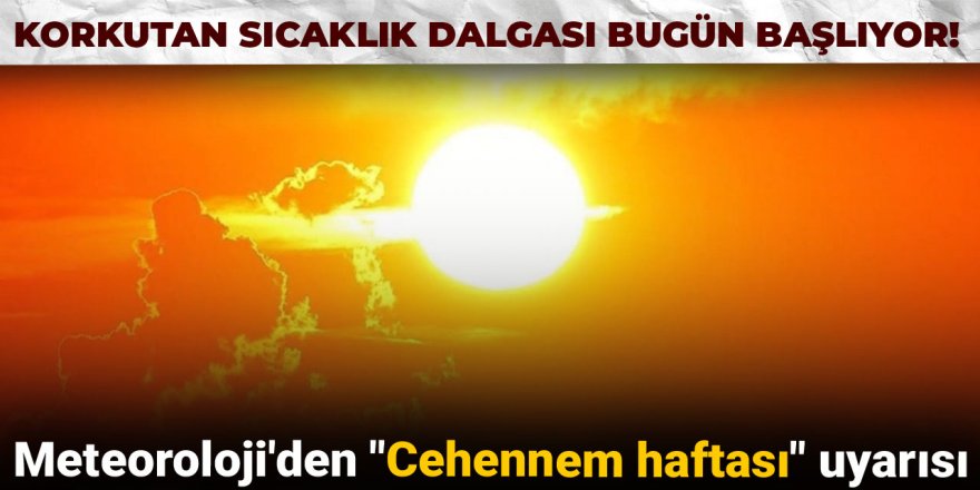 Meteoroloji'den "Cehennem haftası" uyarısı