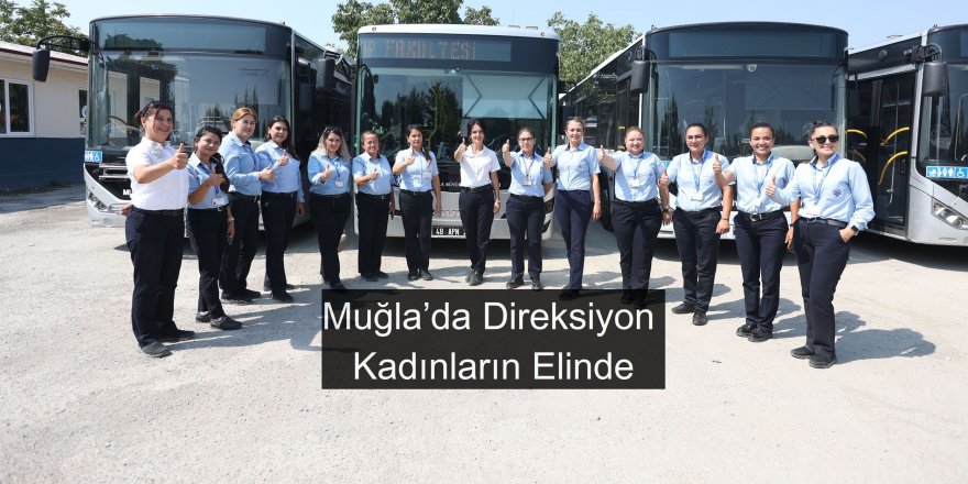 Muğla’da Direksiyon Kadınların Elinde