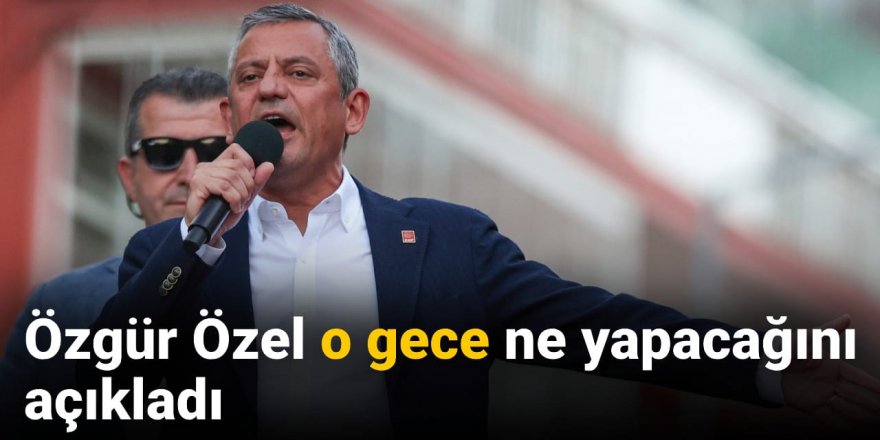 CHP lideri Özgür Özel açık açık ilan etti: