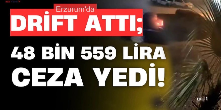 Erzurum'da Drift atan sürücüye 48 bin 559 lira ceza