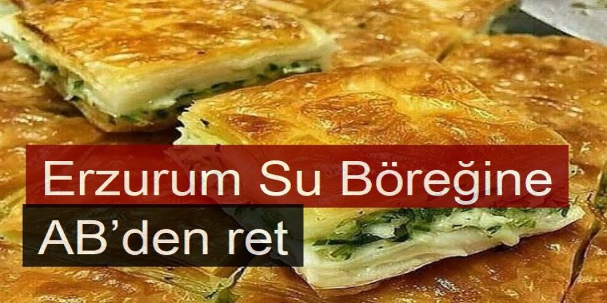 Erzurum Su Böreğine AB’den ret
