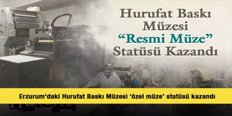 Erzurum'daki Hurufat Baskı Müzesi 'özel müze' statüsü kazandı