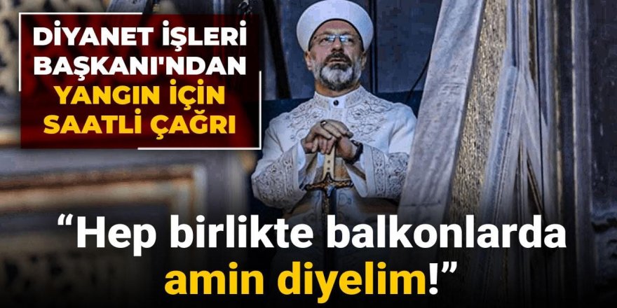Diyanet İşleri Başkanı'ndan yangın için saatli çağrı