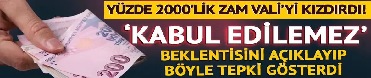 Yüzde 2000'lik zam valiyi kızdırdı!