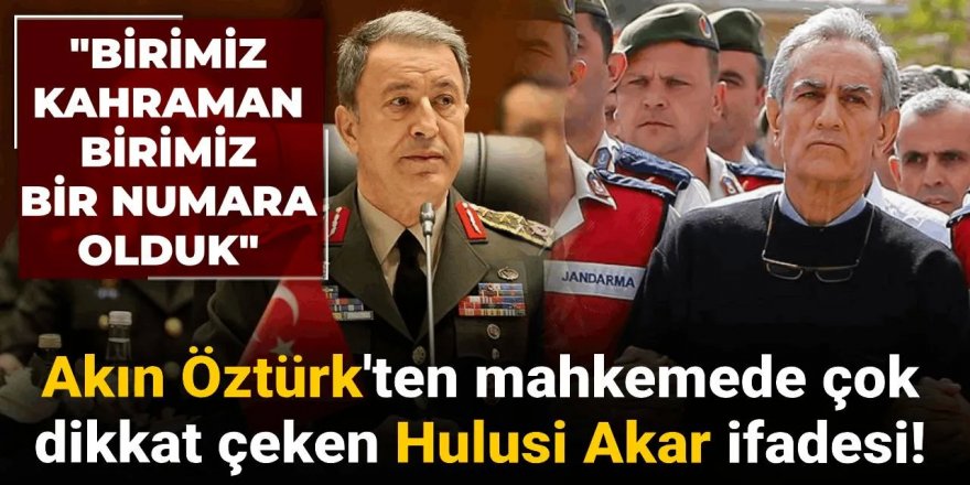 Akın Öztürk'ten çok dikkat çeken Hulusi Akar ifadesi!