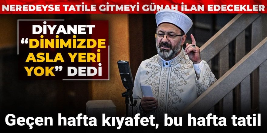Geçen hafta kıyafet, bu hafta tatil! Diyanet "Dinimizde asla yeri yok" dedi