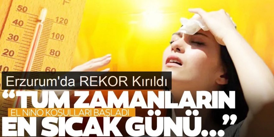 Erzurum'da sıcaklık rekoru kırıldı: 36,4 derece