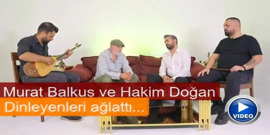 Murat Balkuş ve Hakim Doğan dinleyenleri ağlattı