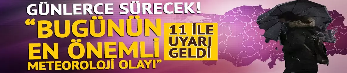 11 il için 'sarı' uyarı verildi...