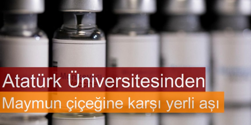 Atatürk Üniversitesinden maymun çiçeğine karşı yerli aşı