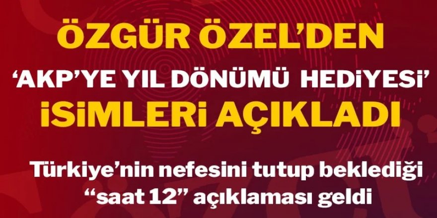CHP lideri Özgür Özel, AKP'ye 'hediyesi'ni açıkladı