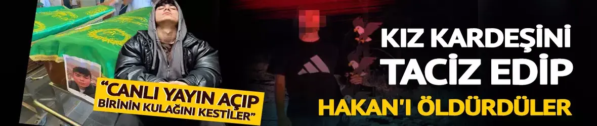 Kız kardeşini taciz edip Hakan'ı öldürdüler!