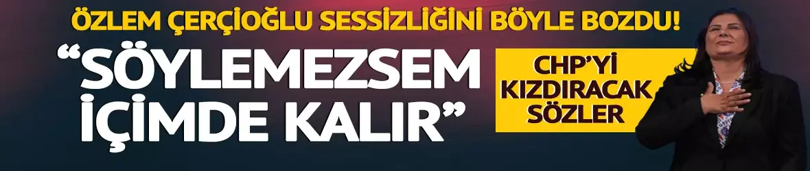 AK Parti'ye geçen Özlem Çerçioğlu sessizliğin bozdu!