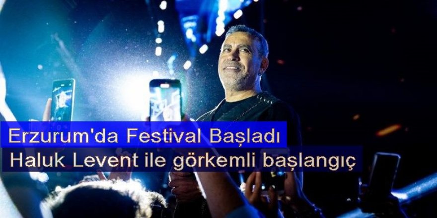 Erzurum'da Haluk Levent ile görkemli başlangıç