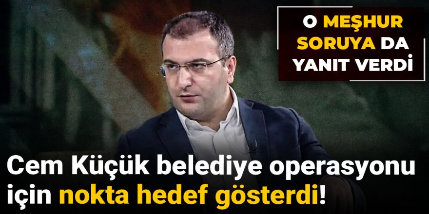 Cem Küçük belediye operasyonu için nokta hedef gösterdi!