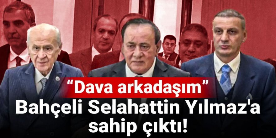 Bahçeli Selahattin Yılmaz'a sahip çıktı: Dava arkadaşım