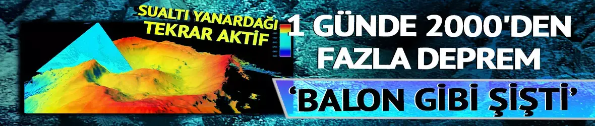 Sualtı yanardağı 'Balon gibi' şişti!