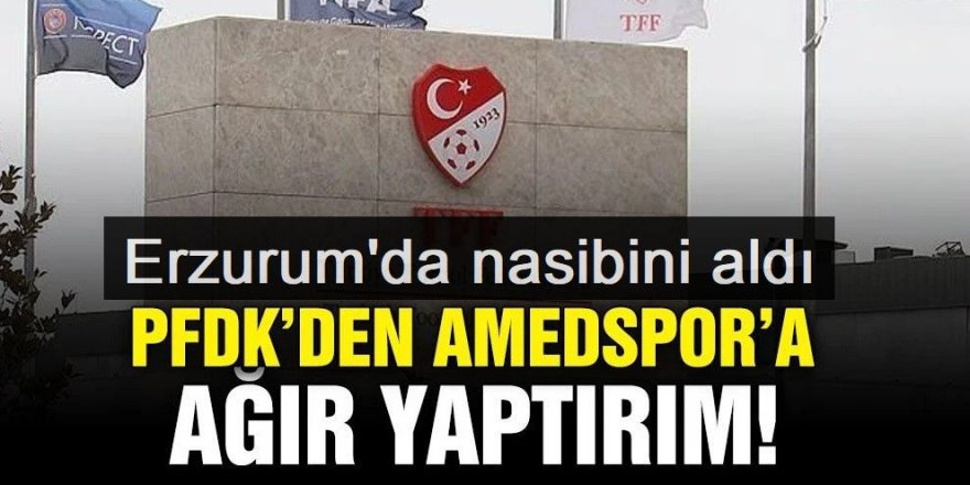 PFDK'dan Amedspor'a ağır yaptırımlar! Erzurumspor'a da nasibini aldı