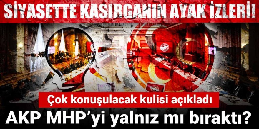 Çok konuşulacak kulisi açıkladı: AKP MHP’yi yalnız mı bıraktı?